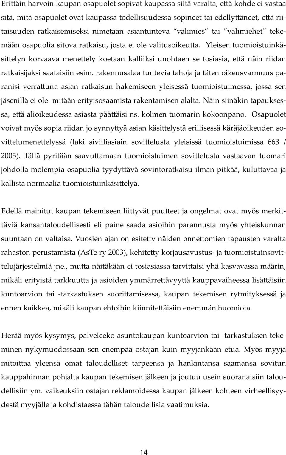 ely koetaan kalliiksi unohtaen se tosiasia, e!ä näin riidan ratkaisĳaksi saataisiin esim. rakennusalaa tuntevia tahoja ja täten oikeusvarmuus paranisi verra!