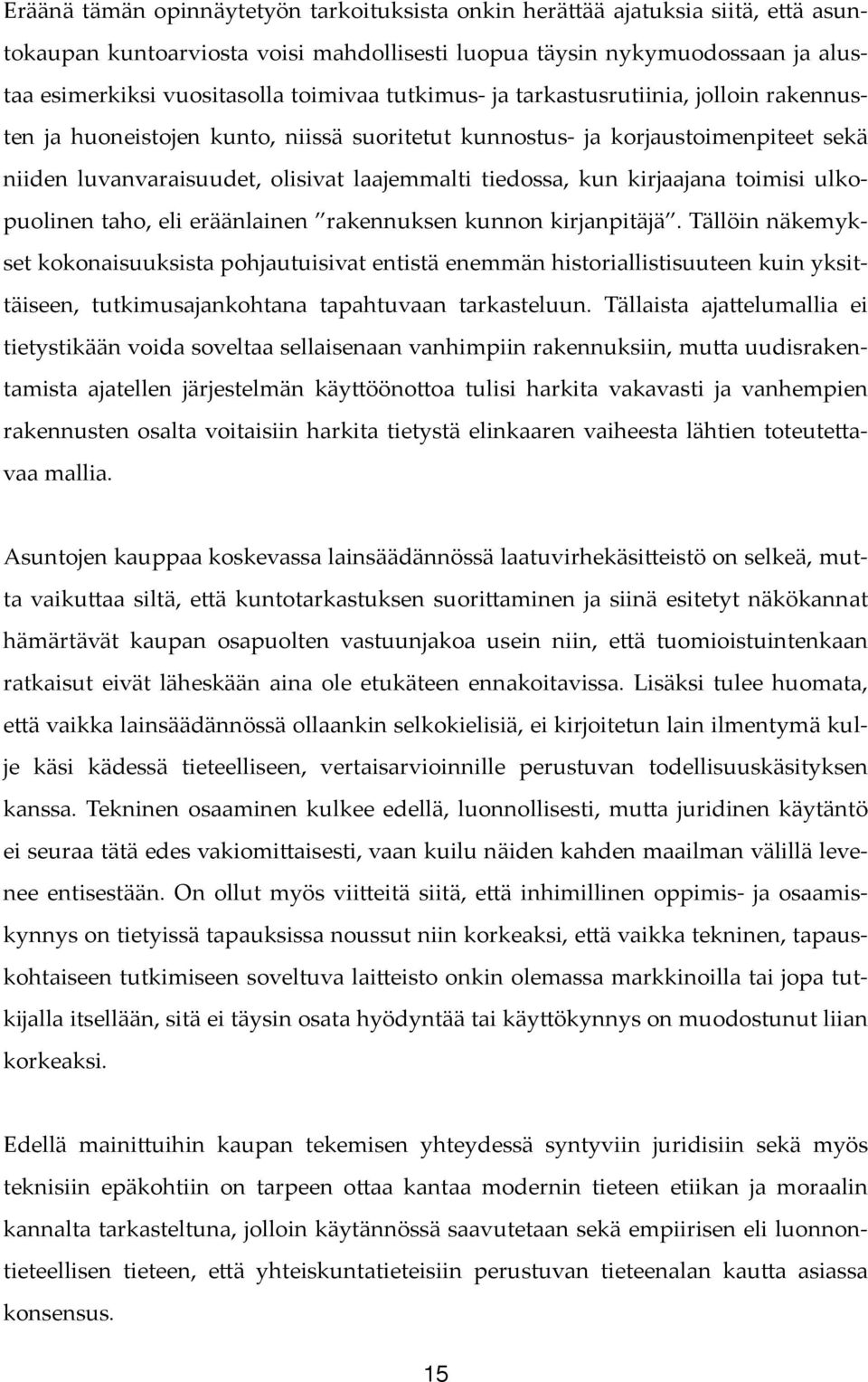 niissä suoritetut kunnostus- ja korjaustoimenpiteet sekä niiden luvanvaraisuudet, olisivat laajemmalti tiedossa, kun kirjaajana toimisi ulkopuolinen taho, eli eräänlainen rakennuksen kunnon