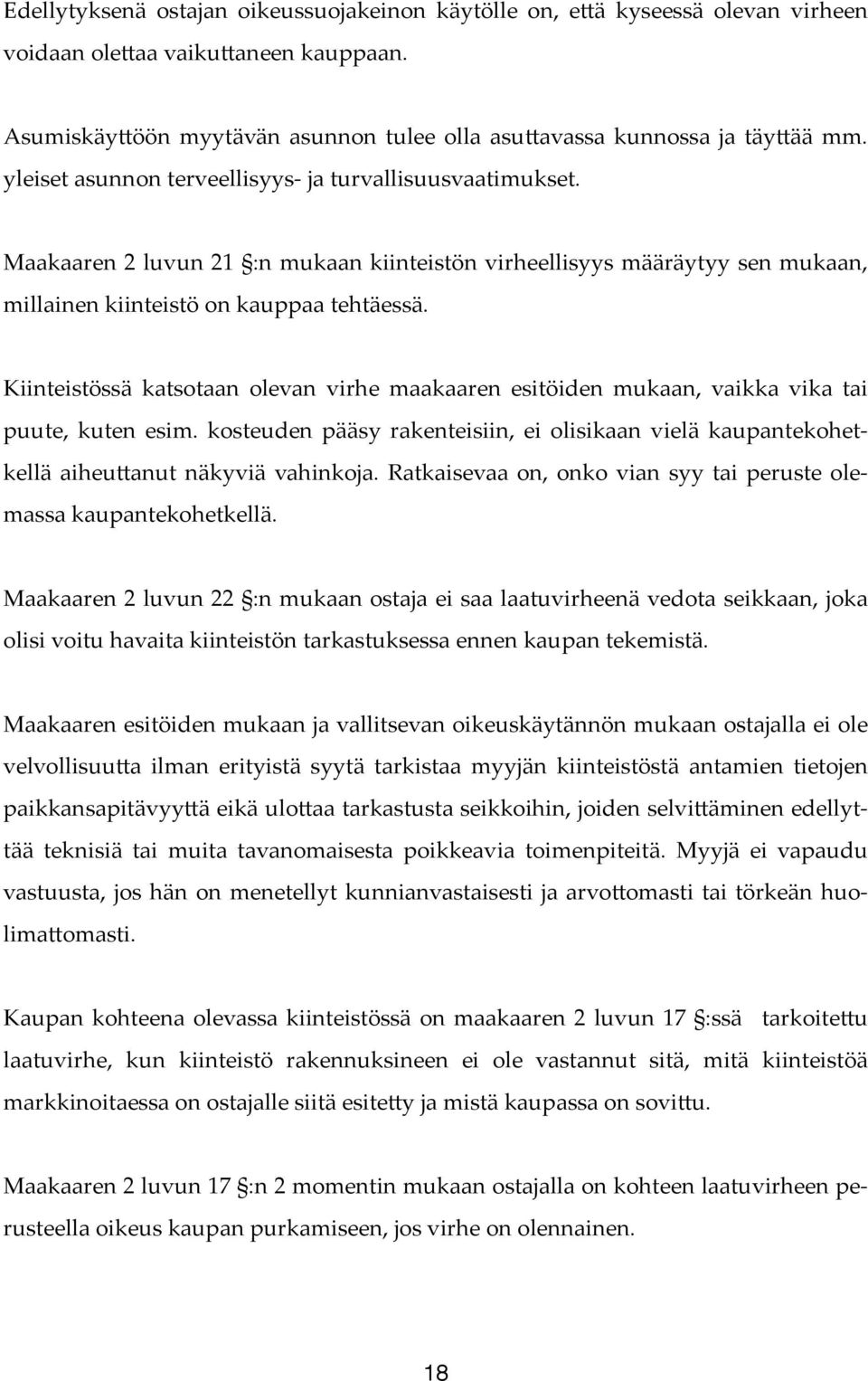 Kiinteistössä katsotaan olevan virhe maakaaren esitöiden mukaan, vaikka vika tai puute, kuten esim. kosteuden pääsy rakenteisiin, ei olisikaan vielä kaupantekohetkellä aiheu!anut näkyviä vahinkoja.