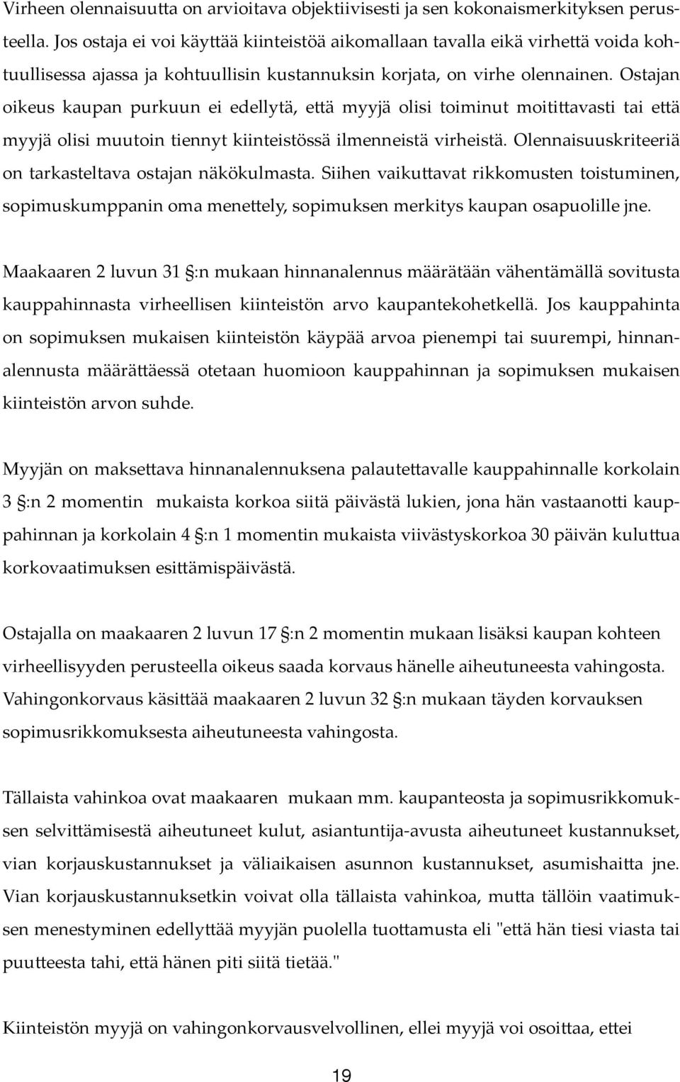 ä myyjä olisi muutoin tiennyt kiinteistössä ilmenneistä virheistä. Olennaisuuskriteeriä on tarkasteltava ostajan näkökulmasta. Siihen vaiku!avat rikkomusten toistuminen, sopimuskumppanin oma mene!