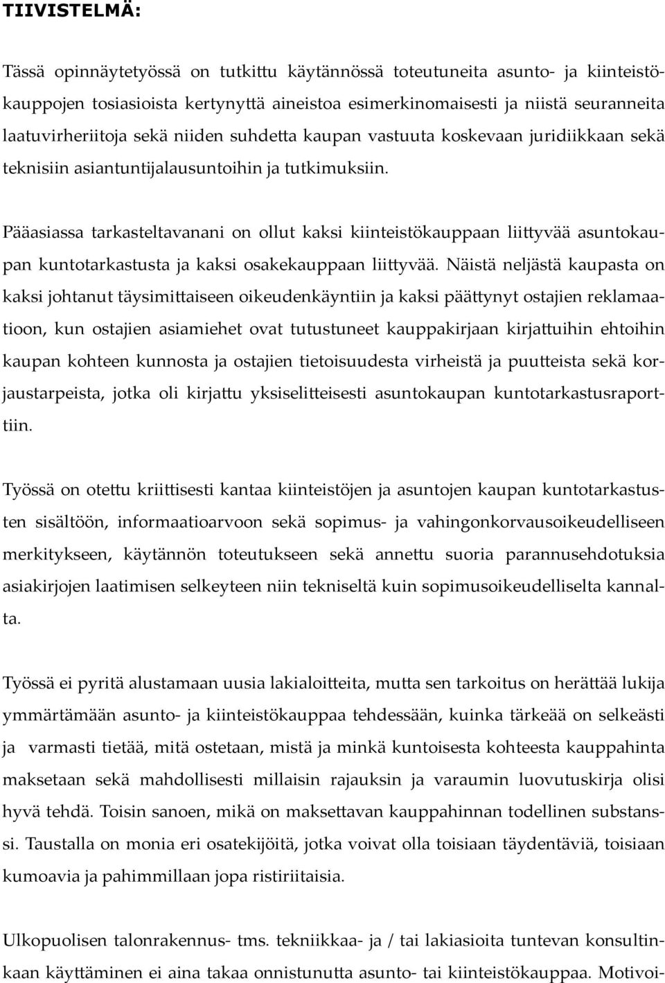 Pääasiassa tarkasteltavanani on ollut kaksi kiinteistökauppaan lii!yvää asuntokaupan kuntotarkastusta ja kaksi osakekauppaan lii!yvää. Näistä neljästä kaupasta on kaksi johtanut täysimi!