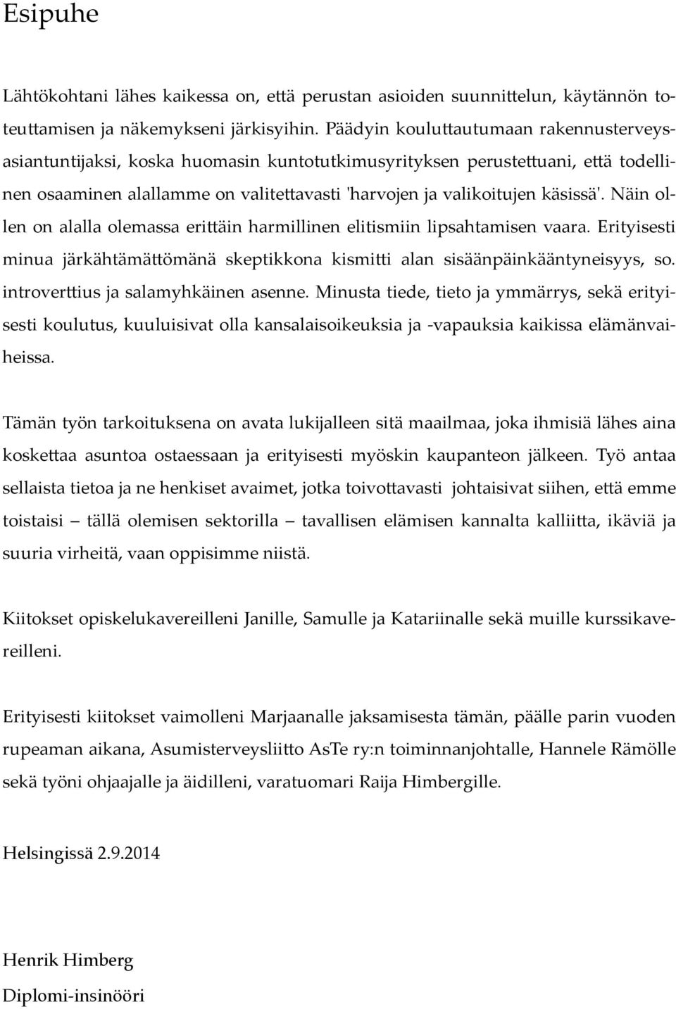 Näin ollen on alalla olemassa eri!äin harmillinen elitismiin lipsahtamisen vaara. Erityisesti minua järkähtämä!ömänä skeptikkona kismi!i alan sisäänpäinkääntyneisyys, so. introver!