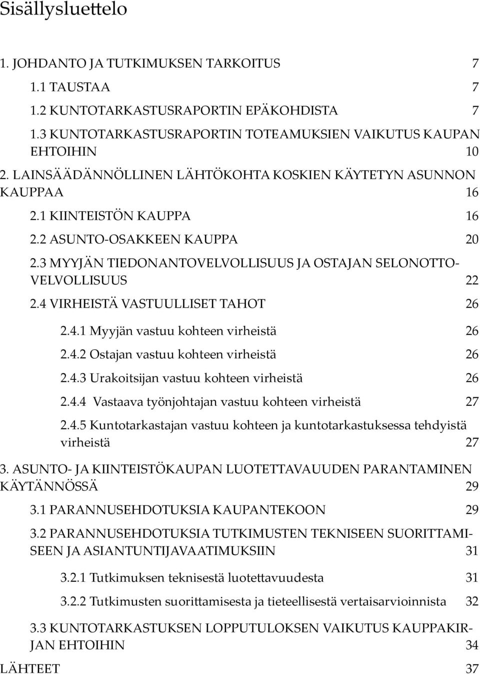 4 VIRHEISTÄ VASTUULLISET TAHOT 26 2.4.1 Myyjän vastuu kohteen virheistä 26 2.4.2 Ostajan vastuu kohteen virheistä 26 2.4.3 Urakoitsĳan vastuu kohteen virheistä 26 2.4.4 Vastaava työnjohtajan vastuu kohteen virheistä 27 2.