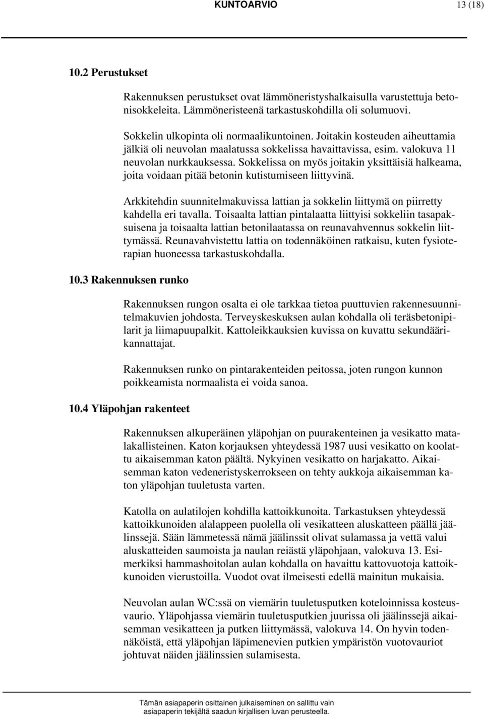 Sokkelissa on myös joitakin yksittäisiä halkeama, joita voidaan pitää betonin kutistumiseen liittyvinä. Arkkitehdin suunnitelmakuvissa lattian ja sokkelin liittymä on piirretty kahdella eri tavalla.