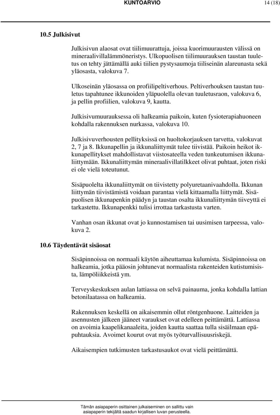 Peltiverhouksen taustan tuuletus tapahtunee ikkunoiden yläpuolella olevan tuuletusraon, valokuva 6, ja pellin profiilien, valokuva 9, kautta.
