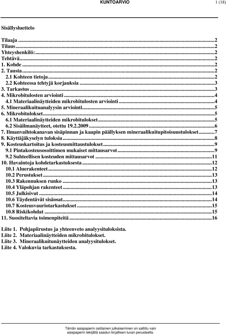 2.2009...6 7. Ilmanvaihtokanavan sisäpinnan ja kaapin päällyksen mineraalikuitupitoisuustulokset...7 8. Käyttäjäkyselyn tuloksia...8 9. Kosteuskartoitus ja kosteusmittaustulokset...9 9.