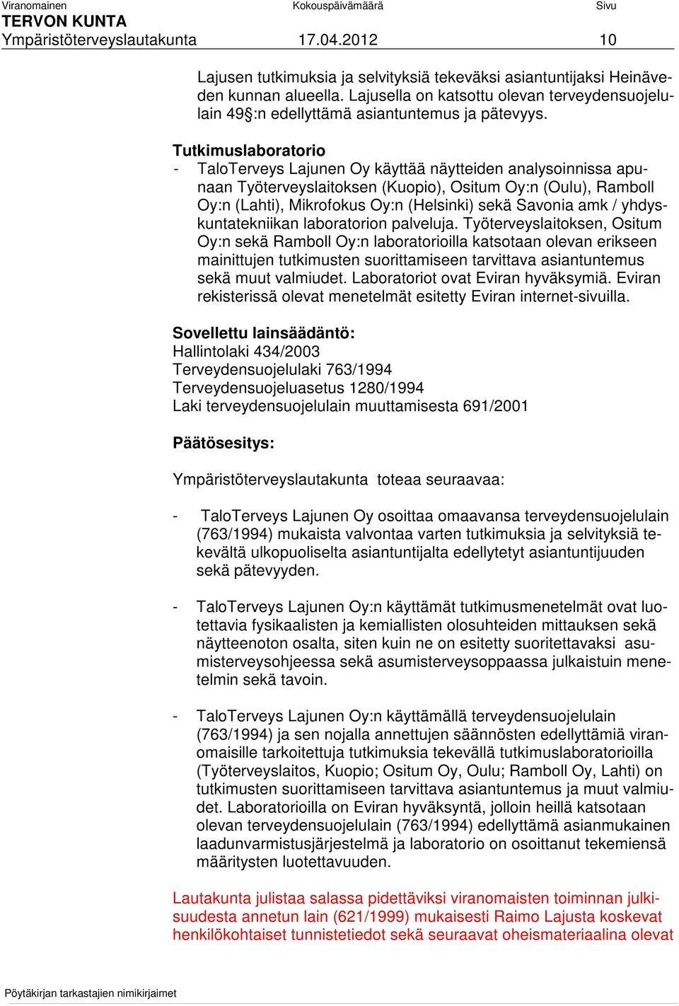 Tutkimuslaboratorio - TaloTerveys Lajunen Oy käyttää näytteiden analysoinnissa apunaan Työterveyslaitoksen (Kuopio), Ositum Oy:n (Oulu), Ramboll Oy:n (Lahti), Mikrofokus Oy:n (Helsinki) sekä Savonia