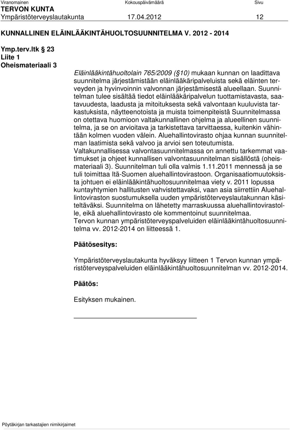 ltk 23 Liite 1 Oheismateriaali 3 Eläinlääkintähuoltolain 765/2009 ( 10) mukaan kunnan on laadittava suunnitelma järjestämistään eläinlääkäripalveluista sekä eläinten terveyden ja hyvinvoinnin