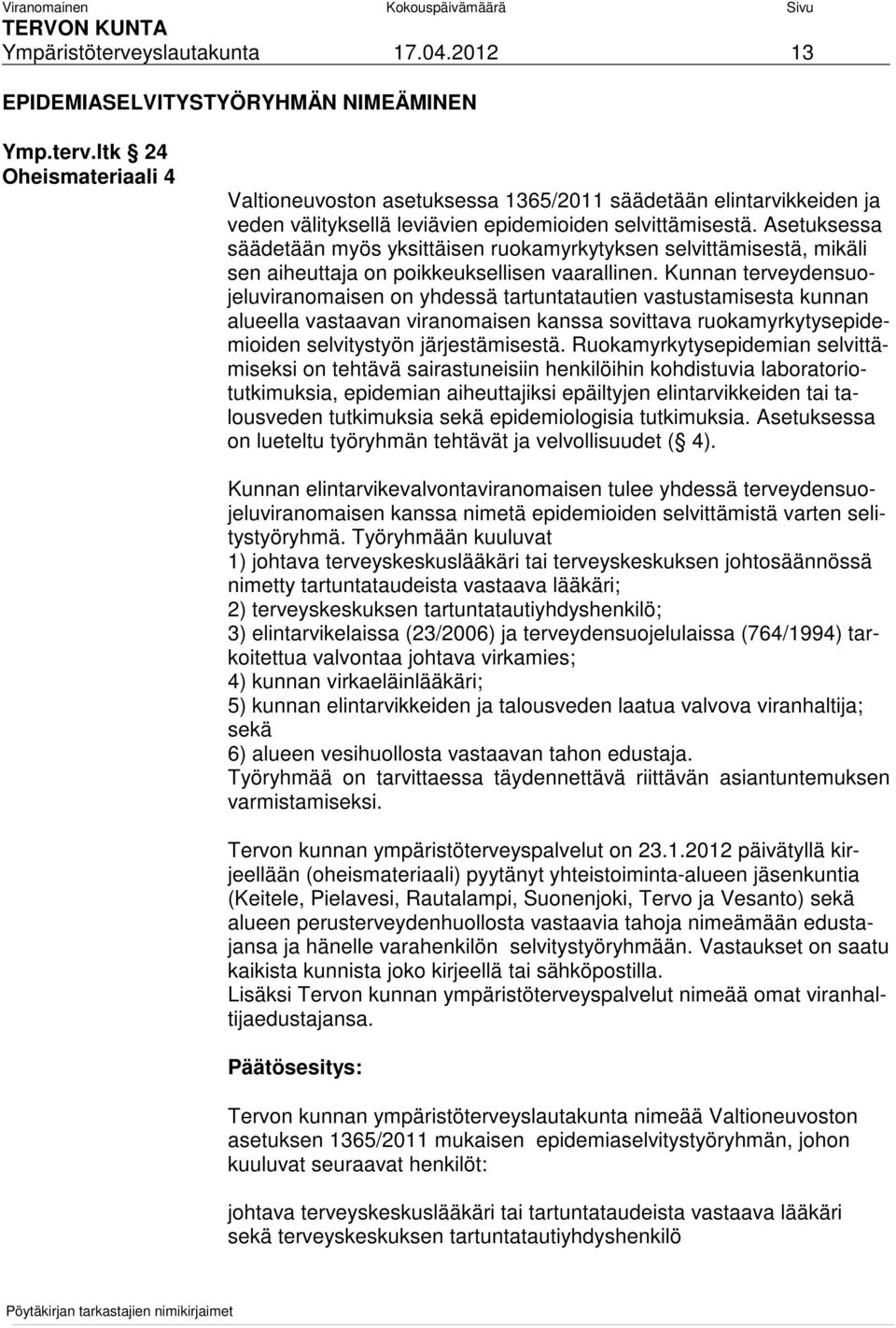 Kunnan terveydensuojeluviranomaisen on yhdessä tartuntatautien vastustamisesta kunnan alueella vastaavan viranomaisen kanssa sovittava ruokamyrkytysepidemioiden selvitystyön järjestämisestä.