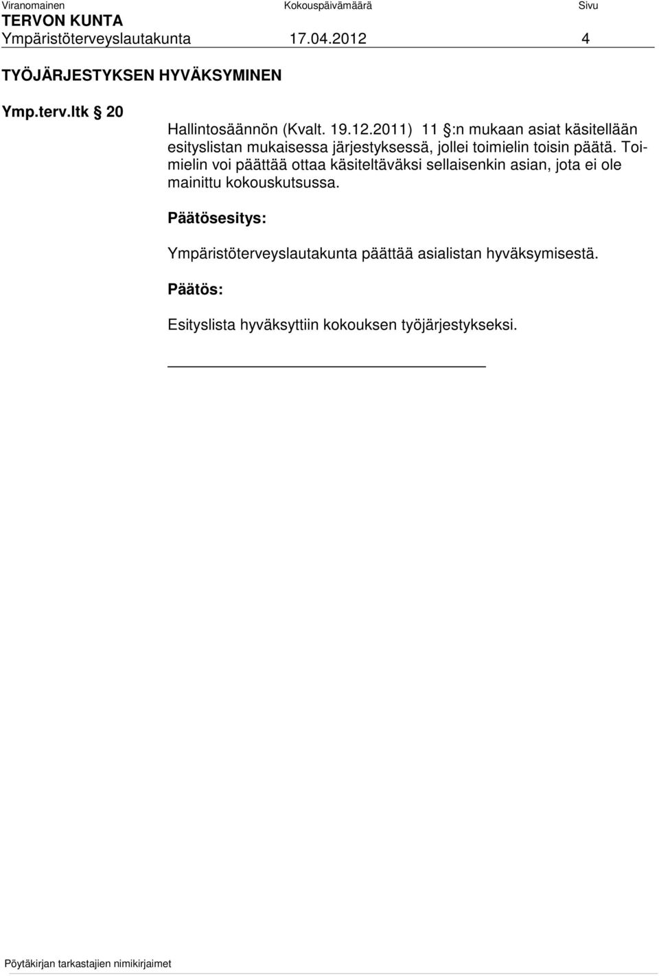 2011) 11 :n mukaan asiat käsitellään esityslistan mukaisessa järjestyksessä, jollei toimielin toisin päätä.