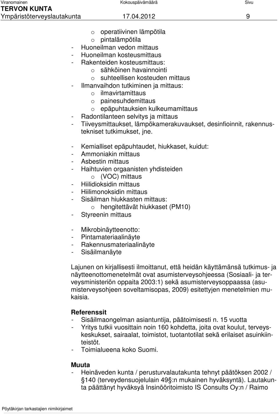 Ilmanvaihdon tutkiminen ja mittaus: o ilmavirtamittaus o painesuhdemittaus o epäpuhtauksien kulkeumamittaus - Radontilanteen selvitys ja mittaus - Tiiveysmittaukset, lämpökamerakuvaukset,