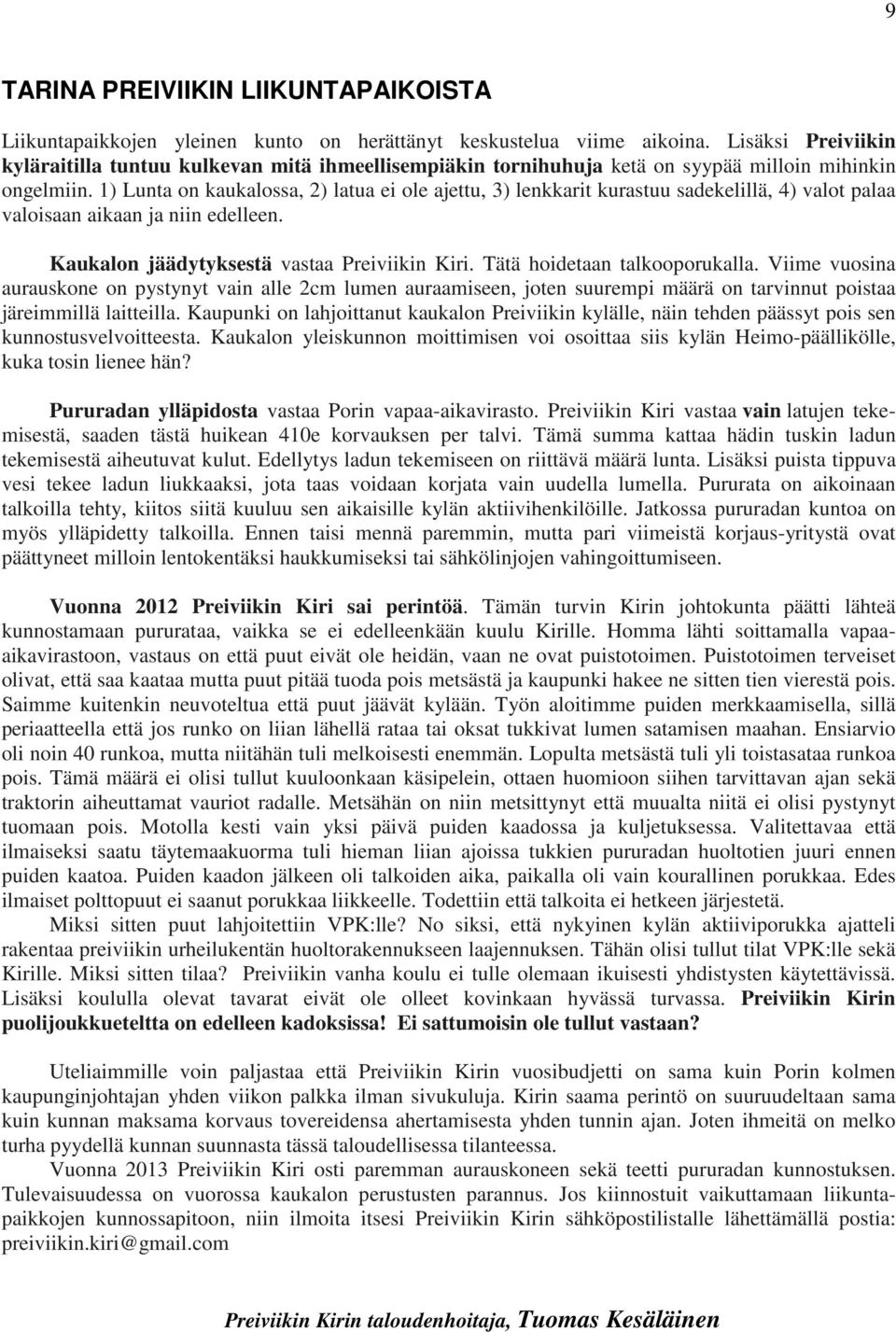 1) Lunta on kaukalossa, 2) latua ei ole ajettu, 3) lenkkarit kurastuu sadekelillä, 4) valot palaa valoisaan aikaan ja niin edelleen. Kaukalon jäädytyksestä vastaa Preiviikin Kiri.