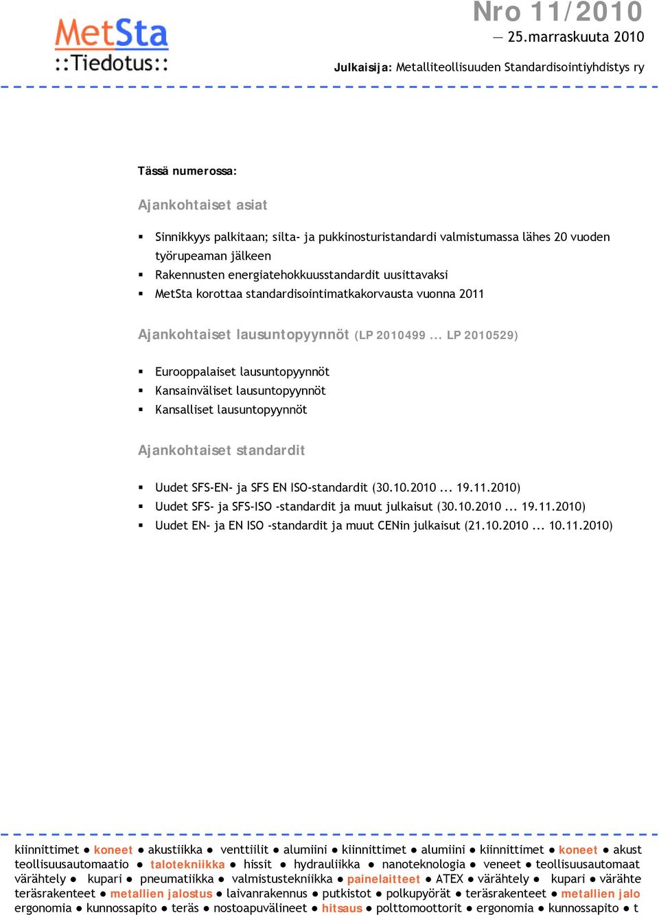 työrupeaman jälkeen Rakennusten energiatehokkuusstandardit uusittavaksi MetSta korottaa standardisointimatkakorvausta vuonna 2011 Ajankohtaiset lausuntopyynnöt (LP 2010499.