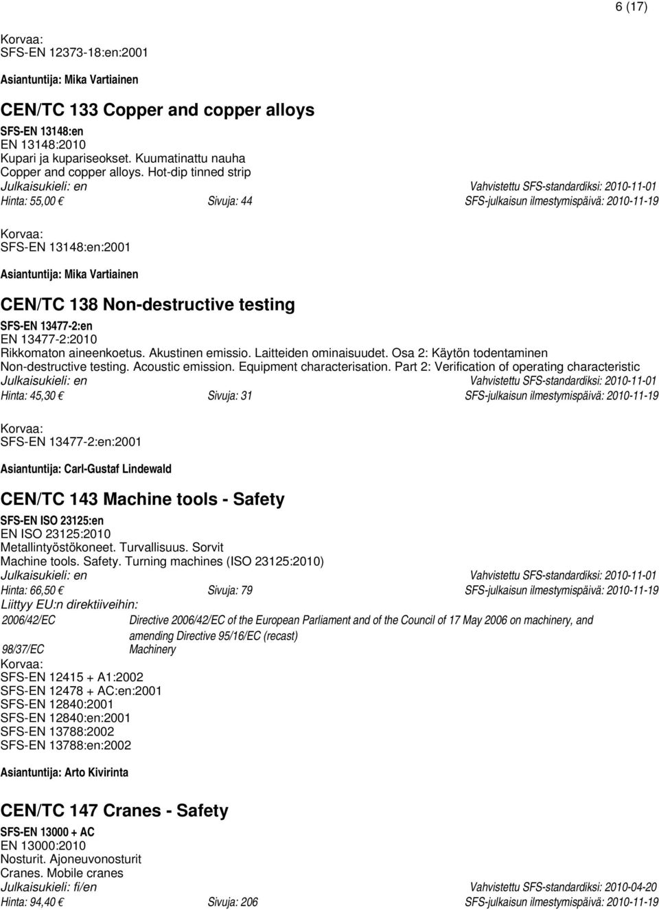 13477-2:2010 Rikkomaton aineenkoetus. Akustinen emissio. Laitteiden ominaisuudet. Osa 2: Käytön todentaminen Non-destructive testing. Acoustic emission. Equipment characterisation.