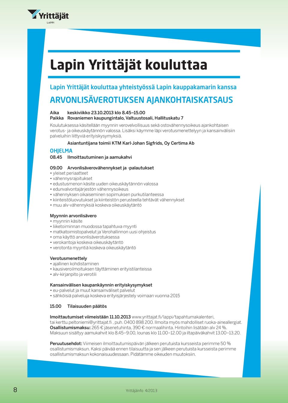 Lisäksi käymme läpi verotusmenettelyyn ja kansainvälisiin palveluihin liittyviä erityiskysymyksiä. Asiantuntijana toimii KTM Karl-Johan Sigfrids, Oy Certima Ab OHJELMA 08.