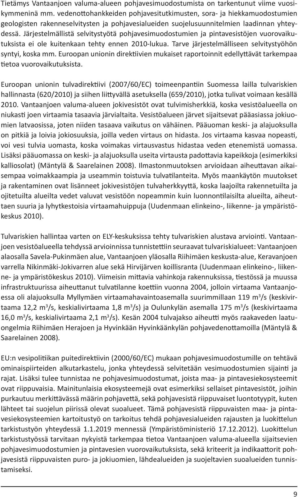 Järjestelmällistä selvitystyötä pohjavesimuodostumien ja pintavesistöjen vuorovaikutuksista ei ole kuitenkaan tehty ennen 2010-lukua. Tarve järjestelmälliseen selvitystyöhön syntyi, koska mm.