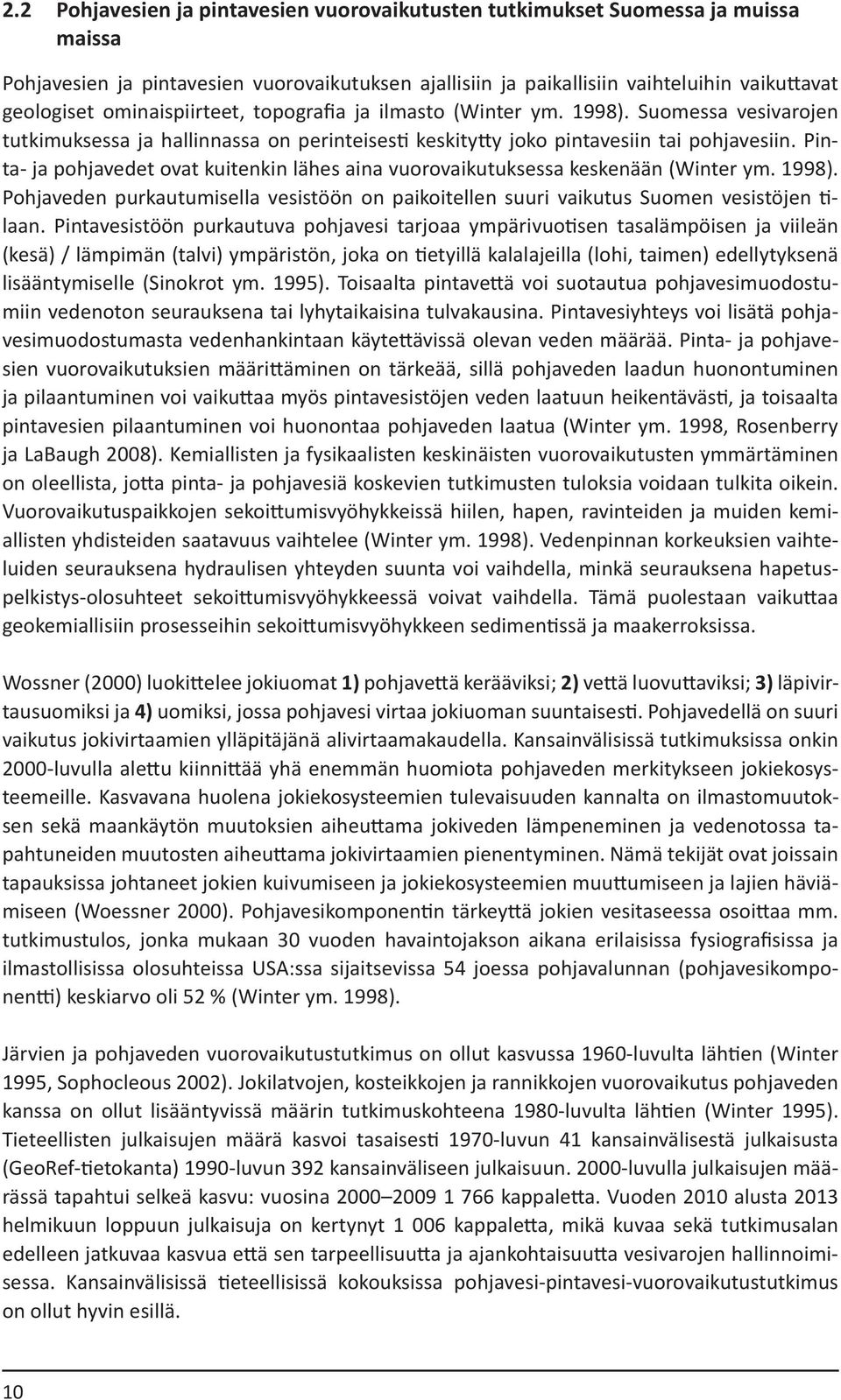 Pinta- ja pohjavedet ovat kuitenkin lähes aina vuorovaikutuksessa keskenään (Winter ym. 1998). Pohjaveden purkautumisella vesistöön on paikoitellen suuri vaikutus Suomen vesistöjen tilaan.