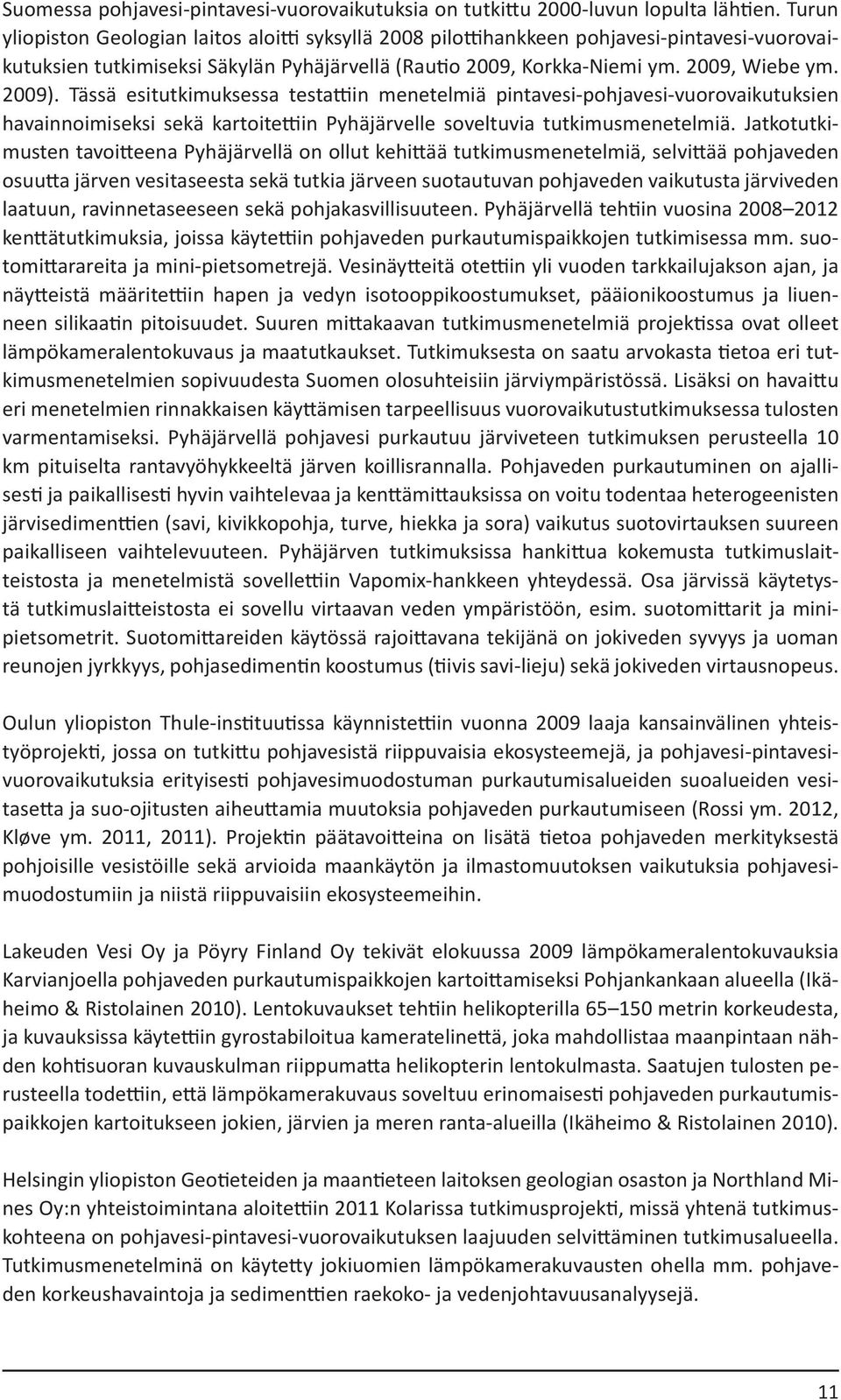 Tässä esitutkimuksessa testattiin menetelmiä pintavesi-pohjavesi-vuorovaikutuksien havainnoimiseksi sekä kartoitettiin Pyhäjärvelle soveltuvia tutkimusmenetelmiä.