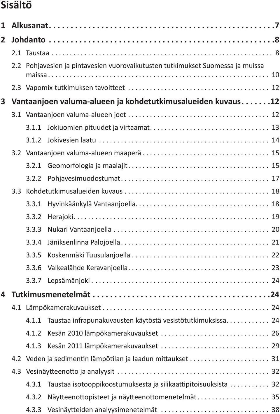 2 Vantaanjoen valuma-alueen maaperä... 15 3.2.1 Geomorfologia ja maalajit... 15 3.2.2 Pohjavesimuodostumat... 17 3.3 Kohdetutkimusalueiden kuvaus... 18 3.3.1 Hyvinkäänkylä Vantaanjoella..................................... 18 3.3.2 Herajoki.