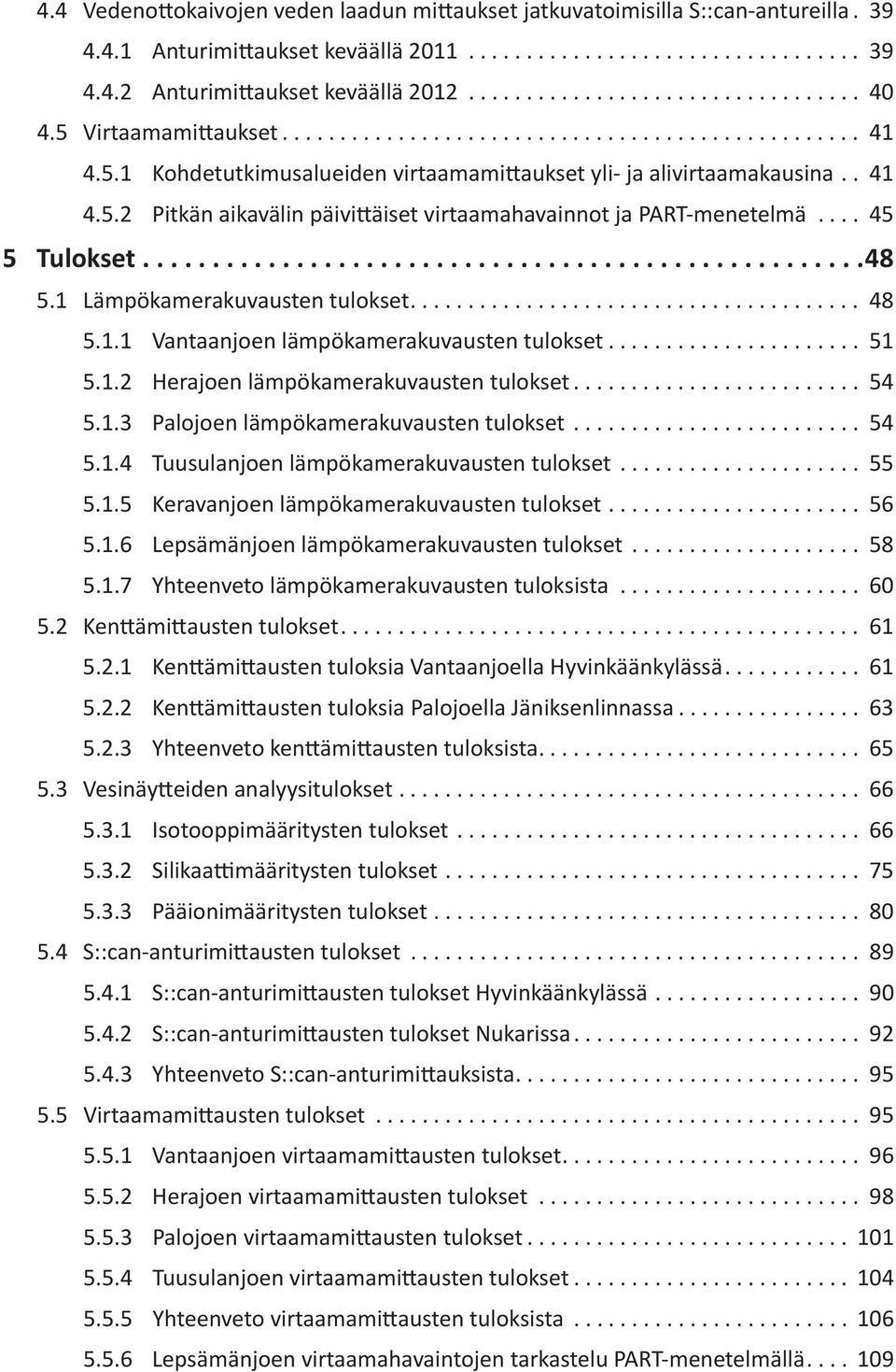 1 Lämpökamerakuvausten tulokset... 48 5.1.1 Vantaanjoen lämpökamerakuvausten tulokset... 51 5.1.2 Herajoen lämpökamerakuvausten tulokset... 54 5.1.3 Palojoen lämpökamerakuvausten tulokset... 54 5.1.4 Tuusulanjoen lämpökamerakuvausten tulokset.