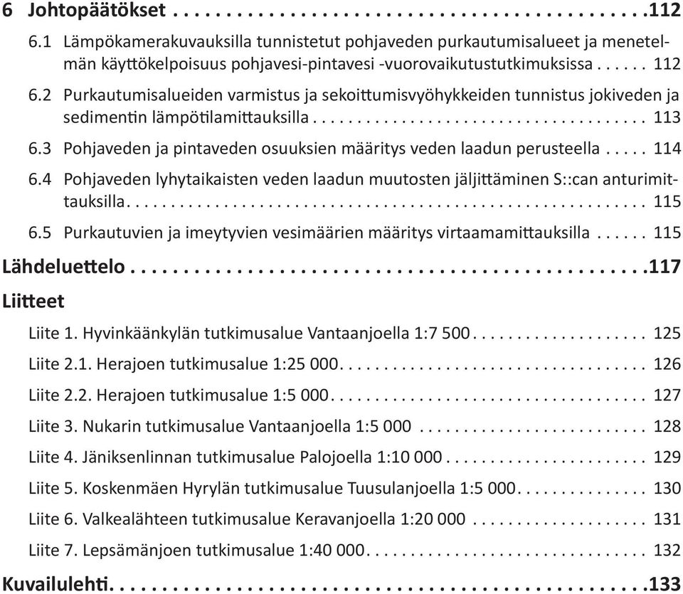 5 Purkautuvien ja imeytyvien vesimäärien määritys virtaamamittauksilla... 115 Lähdeluettelo... 117 Liitteet Liite 1. Hyvinkäänkylän tutkimusalue Vantaanjoella 1:7 500... 125 Liite 2.1. Herajoen tutkimusalue 1:25 000.