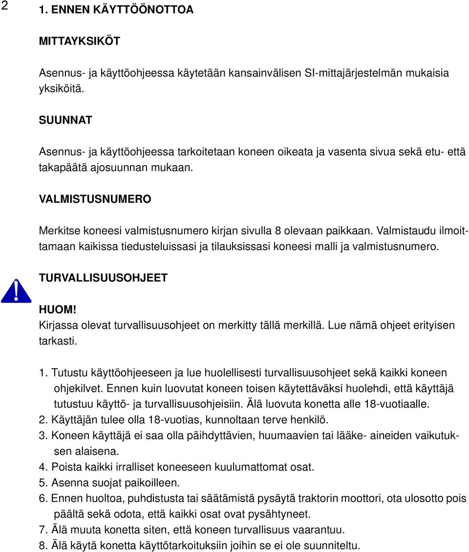 VALMISTUSNUMERO Merkitse koneesi valmistusnumero kirjan sivulla 8 olevaan paikkaan. Valmistaudu ilmoittamaan kaikissa tiedusteluissasi ja tilauksissasi koneesi malli ja valmistusnumero.