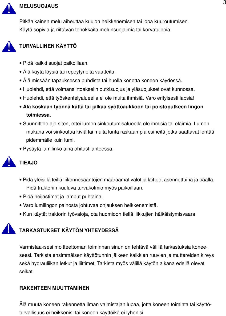 Huolehdi, että voimansiirtoakselin putkisuojus ja yläsuojukset ovat kunnossa. Huolehdi, että työskentelyalueella ei ole muita ihmisiä. Varo erityisesti lapsia!