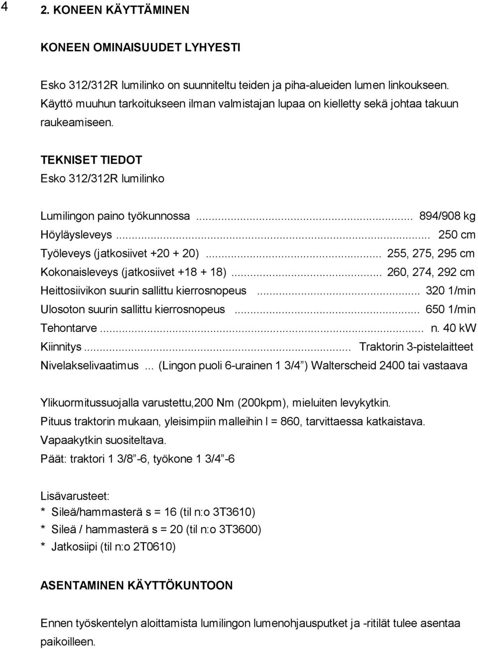 .. 250 cm Työleveys (jatkosiivet +20 + 20)... 255, 275, 295 cm Kokonaisleveys (jatkosiivet +18 + 18)... 260, 274, 292 cm Heittosiivikon suurin sallittu kierrosnopeus.