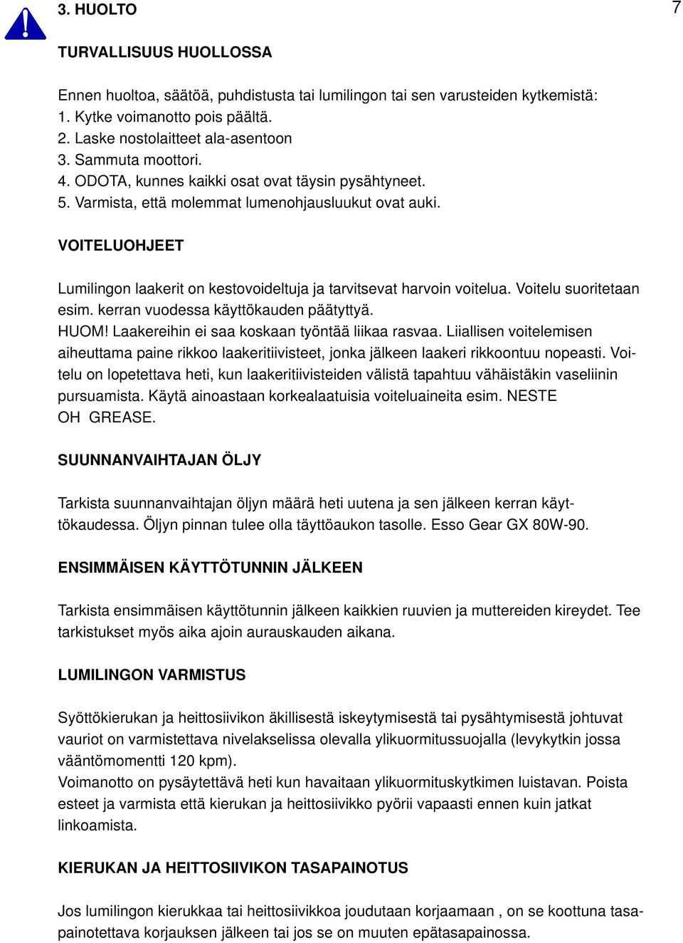 VOITELUOHJEET Lumilingon laakerit on kestovoideltuja ja tarvitsevat harvoin voitelua. Voitelu suoritetaan esim. kerran vuodessa käyttökauden päätyttyä. HUOM!