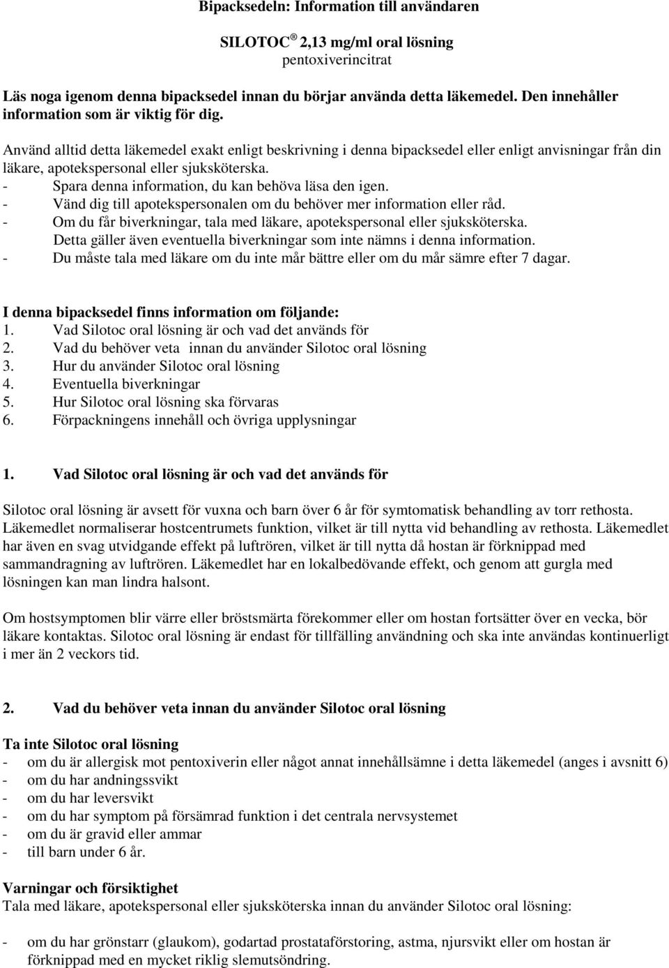 Använd alltid detta läkemedel exakt enligt beskrivning i denna bipacksedel eller enligt anvisningar från din läkare, apotekspersonal eller sjuksköterska.