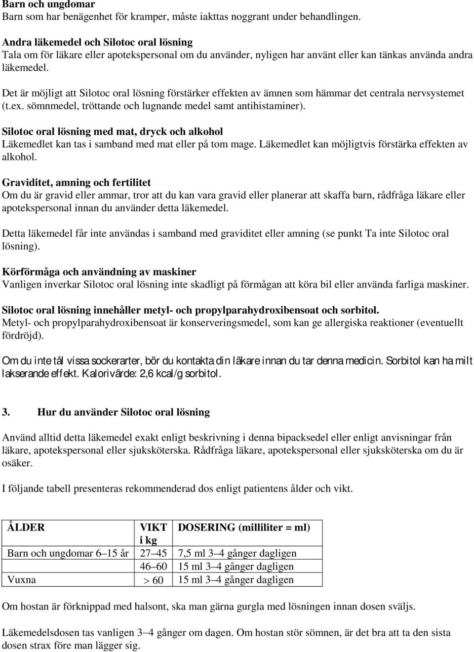 Det är möjligt att Silotoc oral lösning förstärker effekten av ämnen som hämmar det centrala nervsystemet (t.ex. sömnmedel, tröttande och lugnande medel samt antihistaminer).