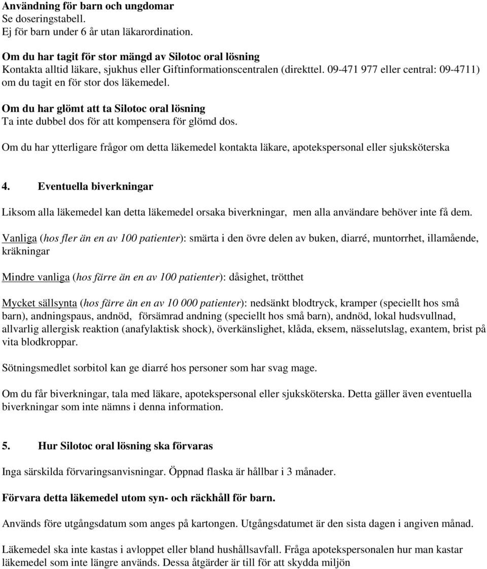09-471 977 eller central: 09-4711) om du tagit en för stor dos läkemedel. Om du har glömt att ta Silotoc oral lösning Ta inte dubbel dos för att kompensera för glömd dos.