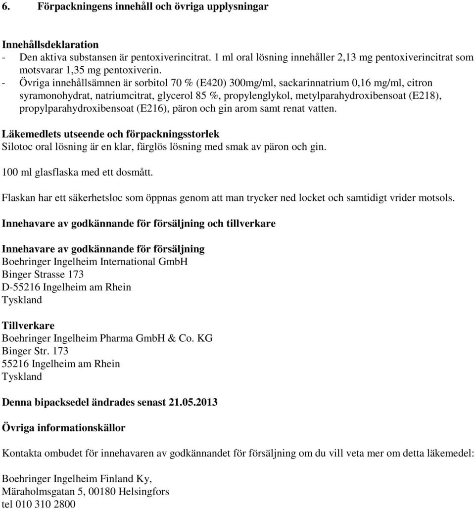 - Övriga innehållsämnen är sorbitol 70 % (E420) 300mg/ml, sackarinnatrium 0,16 mg/ml, citron syramonohydrat, natriumcitrat, glycerol 85 %, propylenglykol, metylparahydroxibensoat (E218),