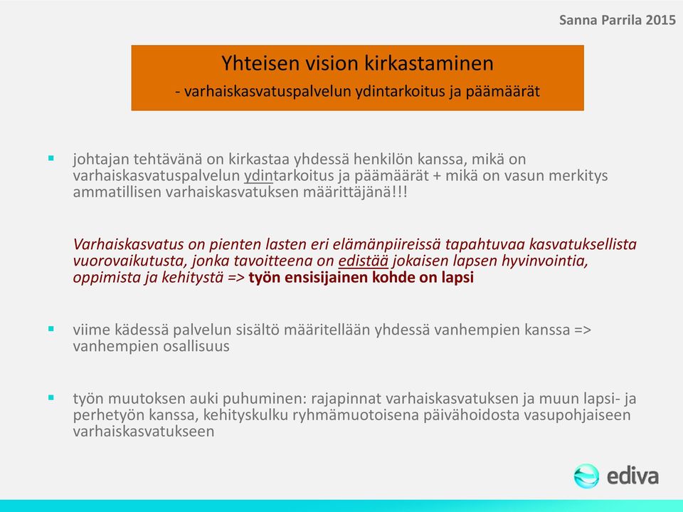 !! Varhaiskasvatus on pienten lasten eri elämänpiireissä tapahtuvaa kasvatuksellista vuorovaikutusta, jonka tavoitteena on edistää jokaisen lapsen hyvinvointia, oppimista ja kehitystä => työn