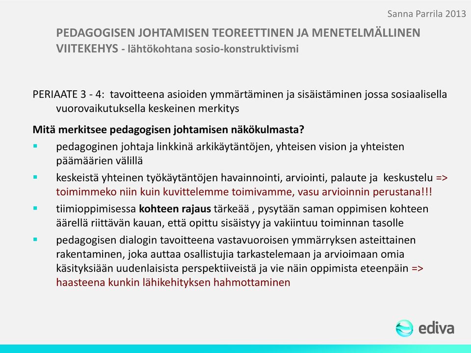 pedagoginen johtaja linkkinä arkikäytäntöjen, yhteisen vision ja yhteisten päämäärien välillä keskeistä yhteinen työkäytäntöjen havainnointi, arviointi, palaute ja keskustelu => toimimmeko niin kuin