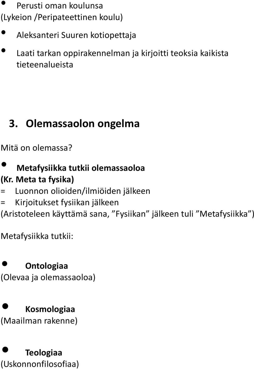 Meta ta fysika) = Luonnon olioiden/ilmiöiden jälkeen = Kirjoitukset fysiikan jälkeen (Aristoteleen käyttämä sana, Fysiikan