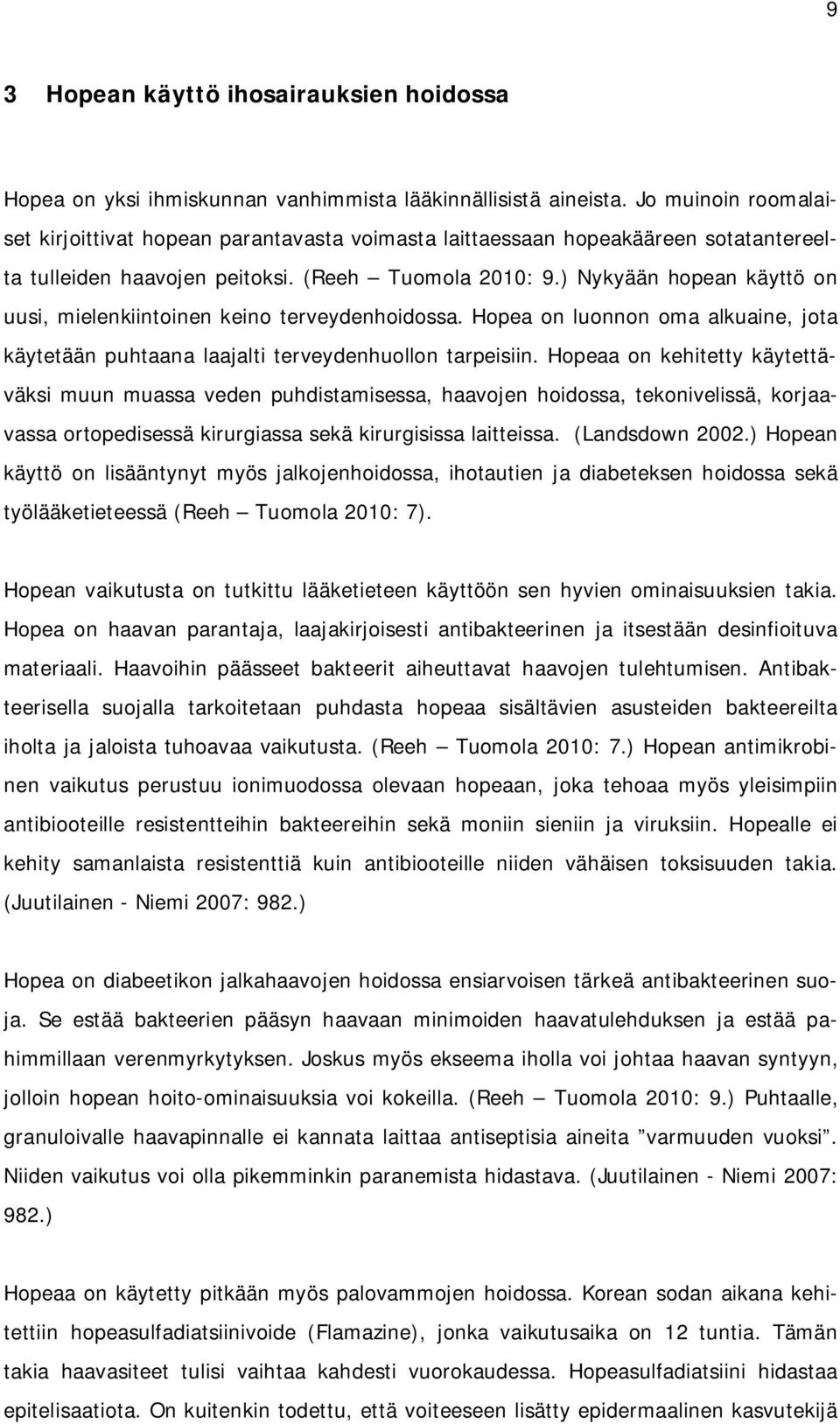 ) Nykyään hopean käyttö on uusi, mielenkiintoinen keino terveydenhoidossa. Hopea on luonnon oma alkuaine, jota käytetään puhtaana laajalti terveydenhuollon tarpeisiin.