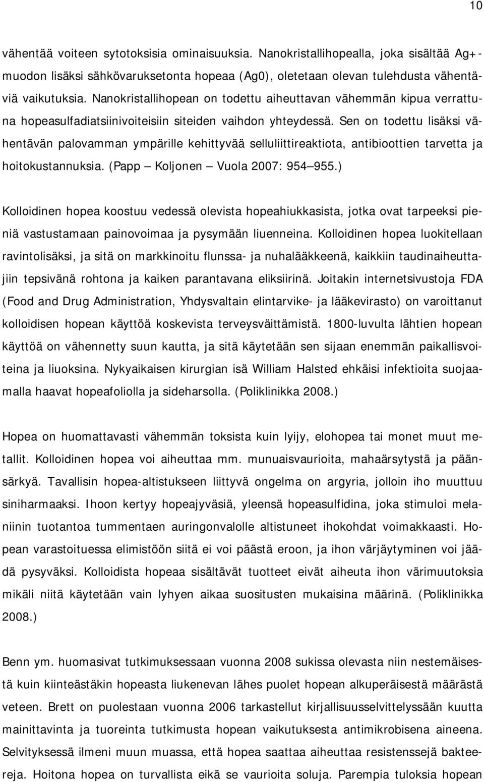 Sen on todettu lisäksi vähentävän palovamman ympärille kehittyvää selluliittireaktiota, antibioottien tarvetta ja hoitokustannuksia. (Papp Koljonen Vuola 2007: 954 955.