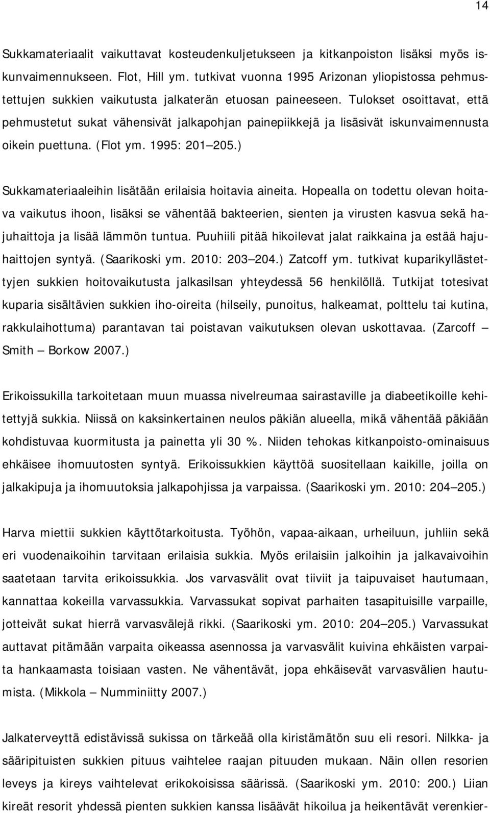 Tulokset osoittavat, että pehmustetut sukat vähensivät jalkapohjan painepiikkejä ja lisäsivät iskunvaimennusta oikein puettuna. (Flot ym. 1995: 201 205.