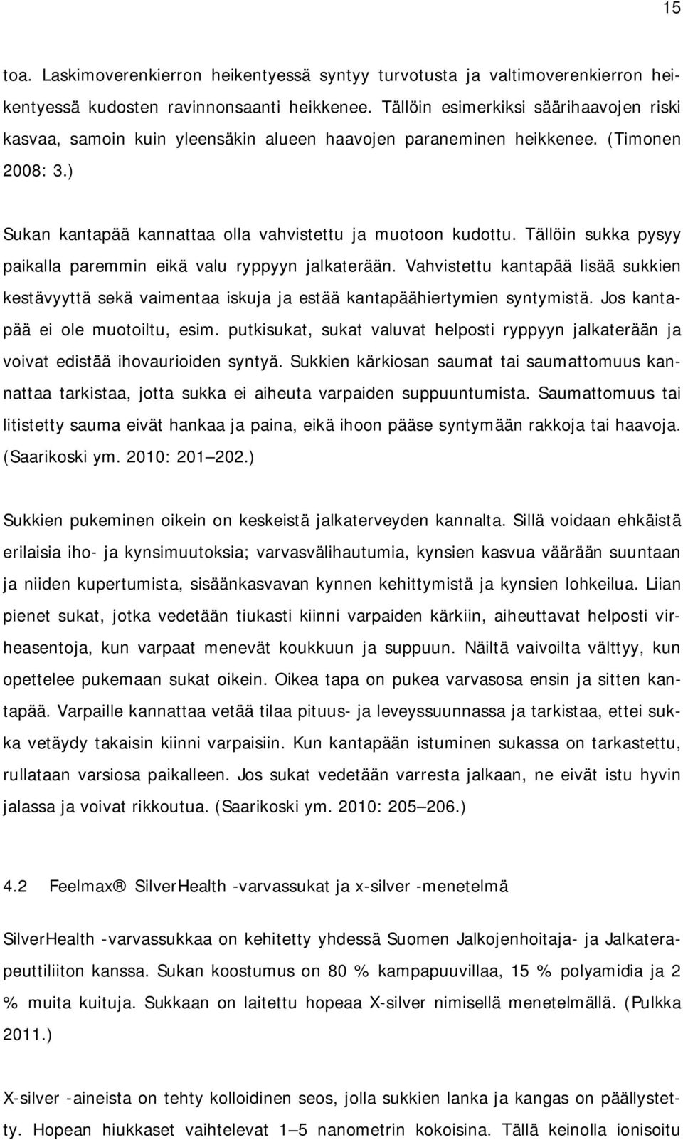 Tällöin sukka pysyy paikalla paremmin eikä valu ryppyyn jalkaterään. Vahvistettu kantapää lisää sukkien kestävyyttä sekä vaimentaa iskuja ja estää kantapäähiertymien syntymistä.