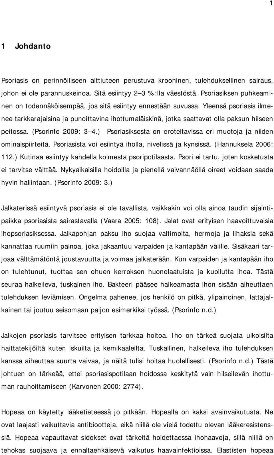 Yleensä psoriasis ilmenee tarkkarajaisina ja punoittavina ihottumaläiskinä, jotka saattavat olla paksun hilseen peitossa. (Psorinfo 2009: 3 4.