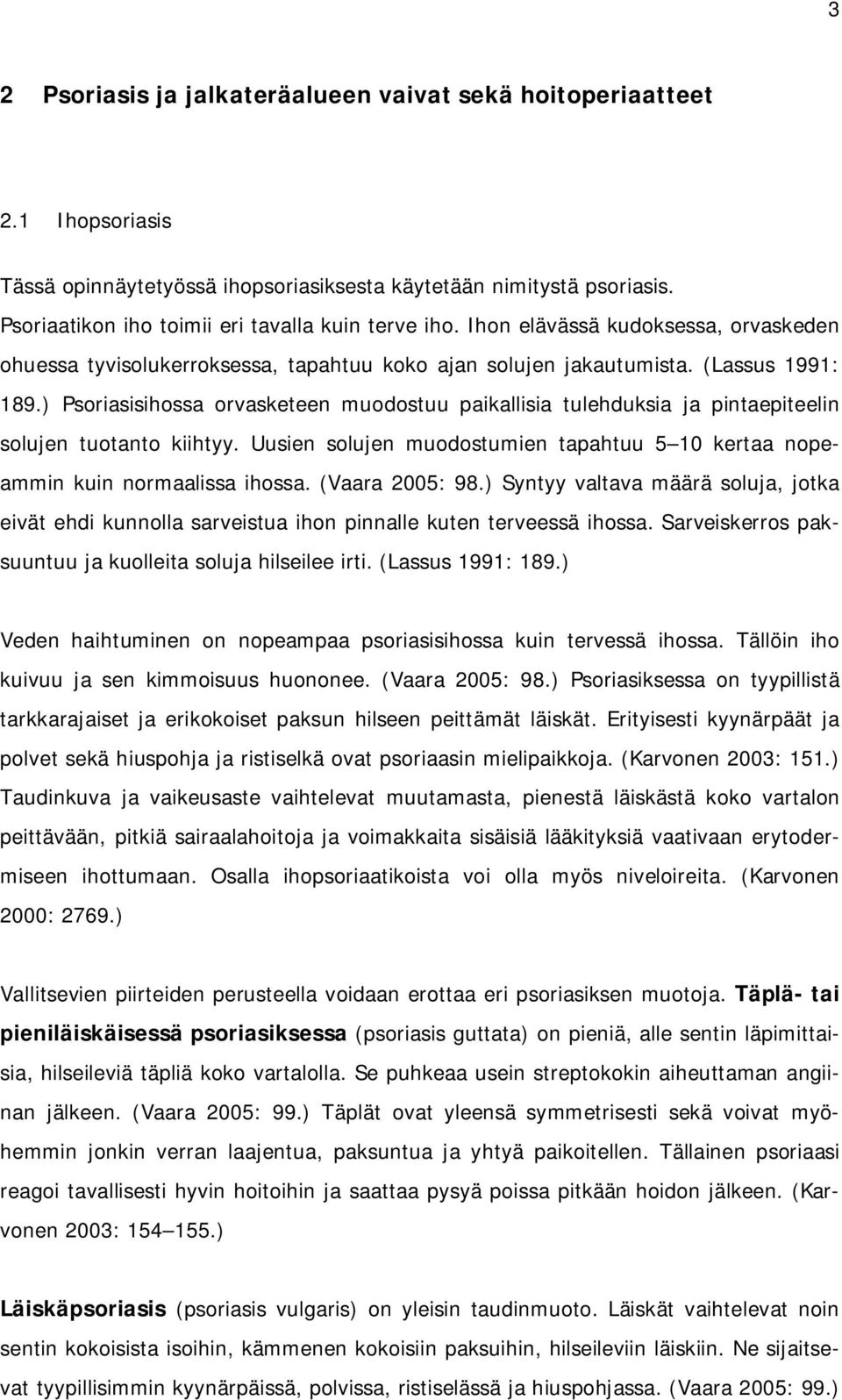 ) Psoriasisihossa orvasketeen muodostuu paikallisia tulehduksia ja pintaepiteelin solujen tuotanto kiihtyy. Uusien solujen muodostumien tapahtuu 5 10 kertaa nopeammin kuin normaalissa ihossa.