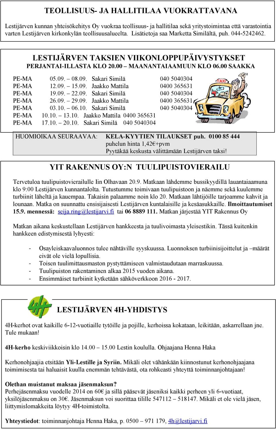 09. 22.09. Sakari Similä 26.09. 29.09. Jaakko Mattila 03.10. 06.10. Sakari Similä 10.10. 13.10. Jaakko Mattila 0400 365631 17.10. 20.10. Sakari Similä 040 5040304 HUOMIOIKAA SEURAAVAA: 040 5040304 0400 365631 040 5040304 0400 365631 040 5040304 KELA-KYYTIEN TILAUKSET puh.