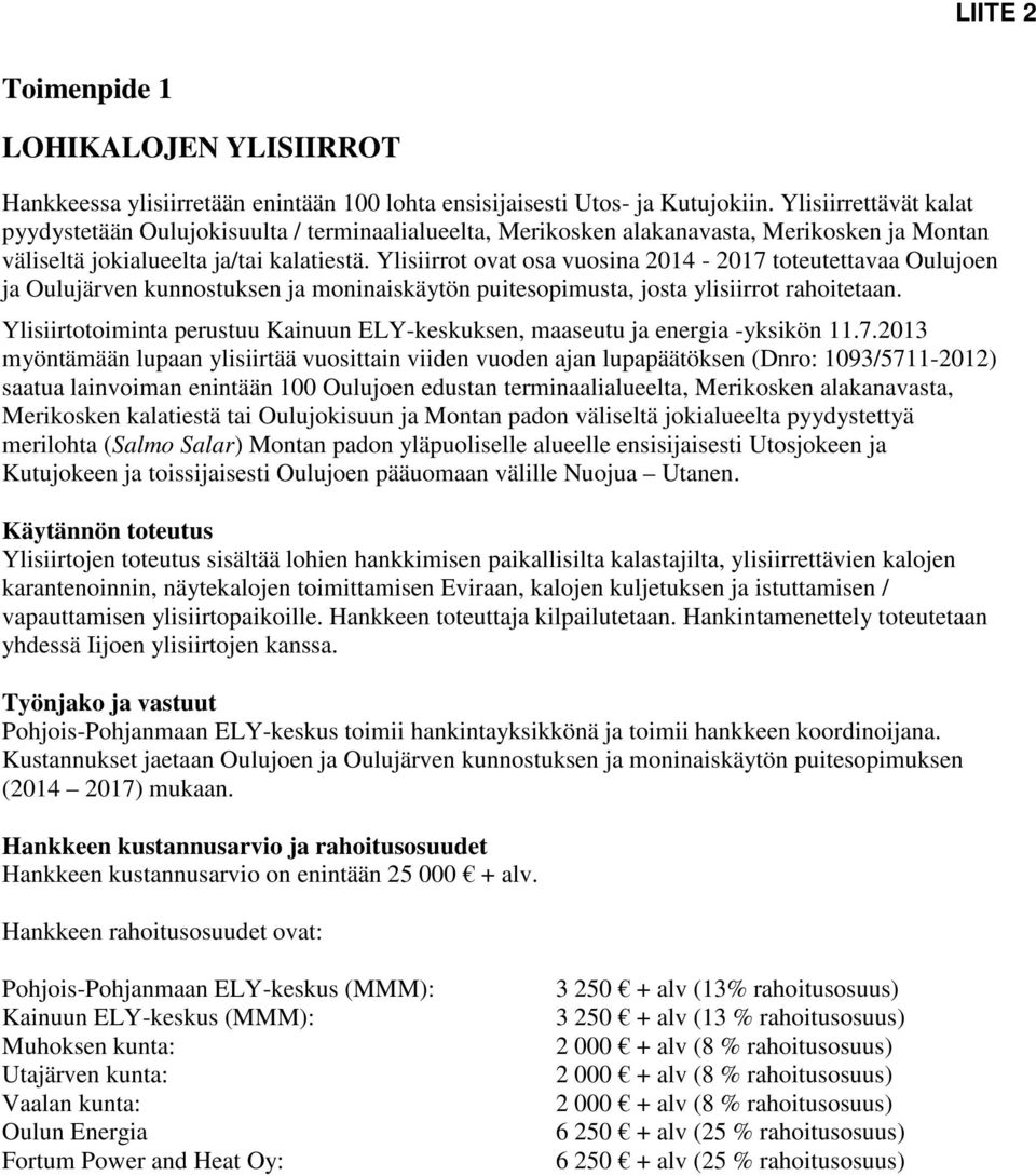 Ylisiirrot ovat osa vuosina 2014-2017 toteutettavaa Oulujoen ja Oulujärven kunnostuksen ja moninaiskäytön puitesopimusta, josta ylisiirrot rahoitetaan.