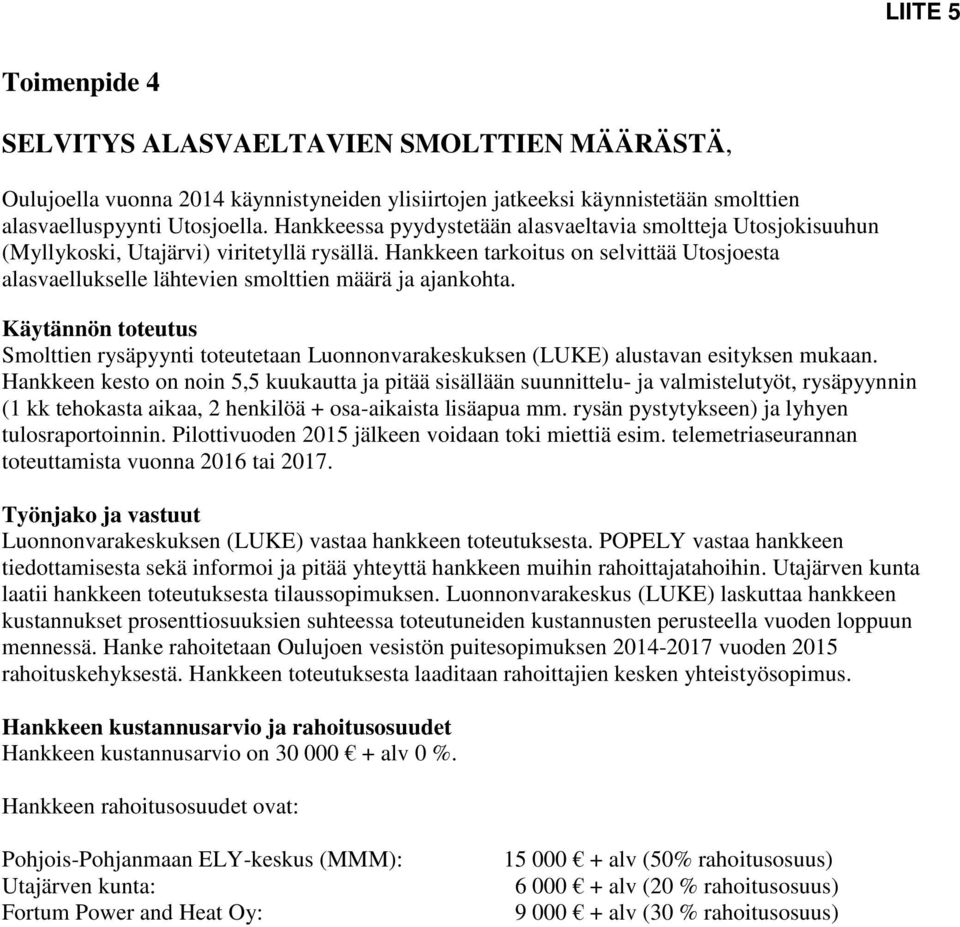 Hankkeen tarkoitus on selvittää Utosjoesta alasvaellukselle lähtevien smolttien määrä ja ajankohta.