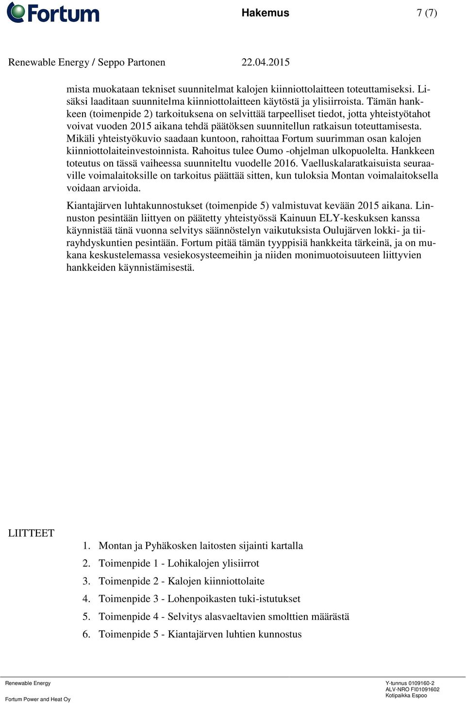 Tämän hankkeen (toimenpide 2) tarkoituksena on selvittää tarpeelliset tiedot, jotta yhteistyötahot voivat vuoden 2015 aikana tehdä päätöksen suunnitellun ratkaisun toteuttamisesta.