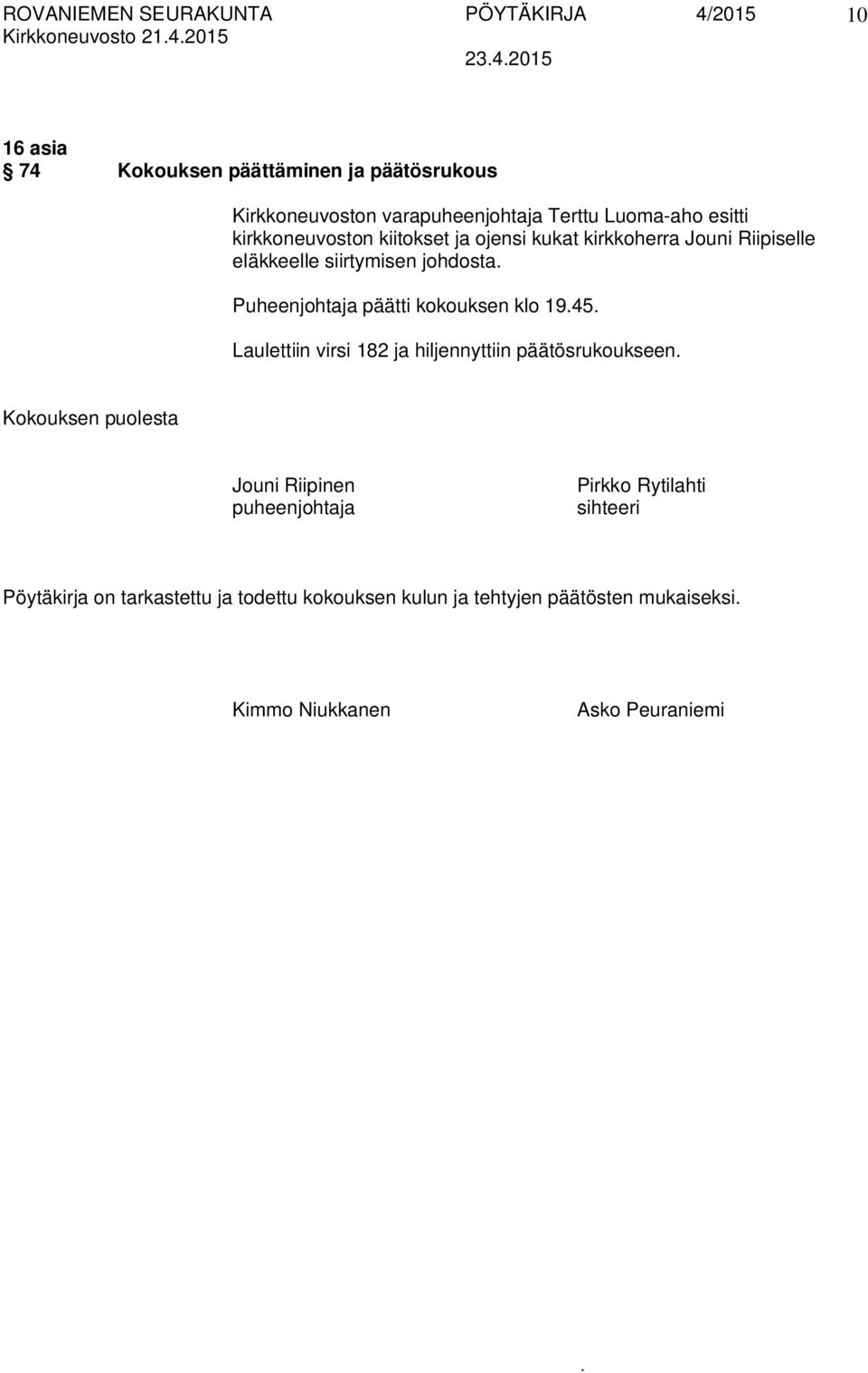 Puheenjohtaja päätti kokouksen klo 1945 Laulettiin virsi 182 ja hiljennyttiin päätösrukoukseen Kokouksen puolesta Jouni Riipinen