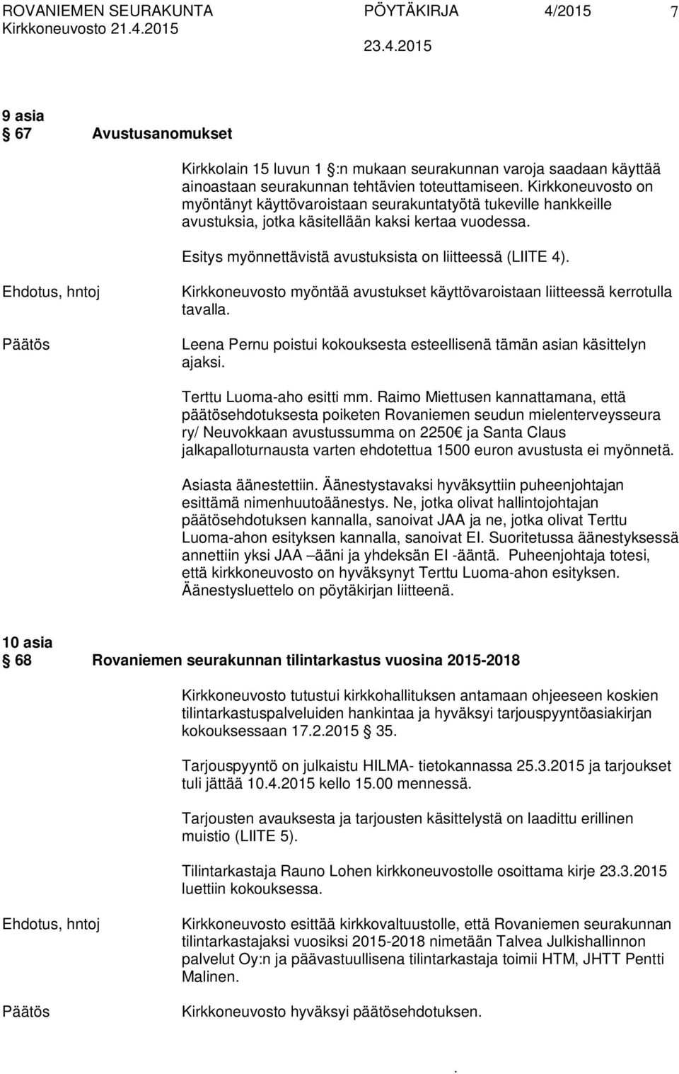 Kirkkoneuvosto myöntää avustukset käyttövaroistaan liitteessä kerrotulla tavalla Leena Pernu poistui kokouksesta esteellisenä tämän asian käsittelyn ajaksi Terttu Luoma-aho esitti mm Raimo Miettusen