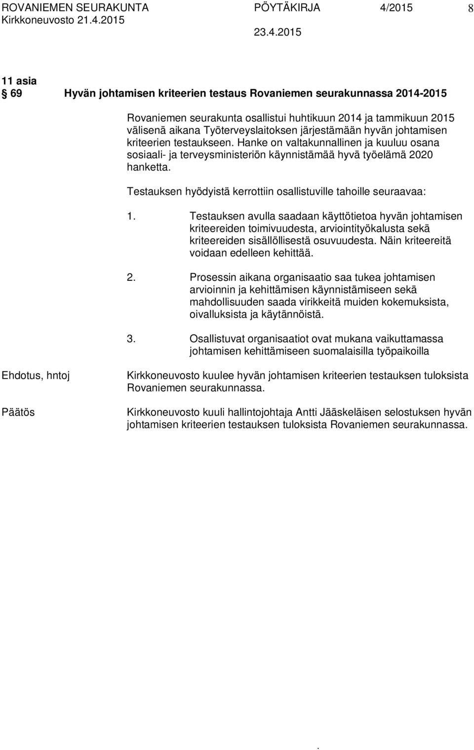 hyödyistä kerrottiin osallistuville tahoille seuraavaa: 1 Testauksen avulla saadaan käyttötietoa hyvän johtamisen kriteereiden toimivuudesta, arviointityökalusta sekä kriteereiden sisällöllisestä