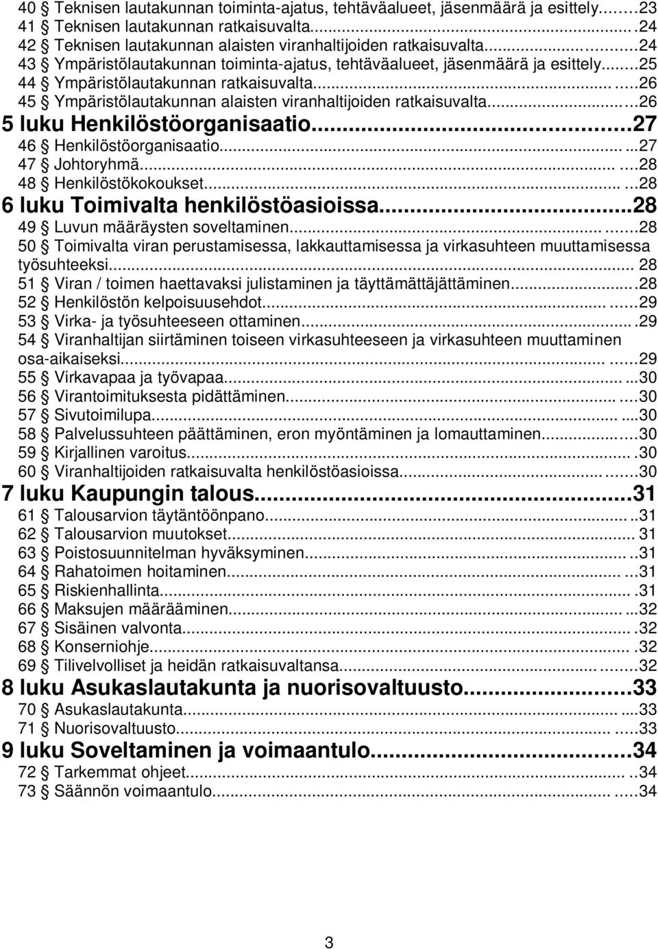 ..26 5 luku Henkilöstöorganisaatio...27 46 Henkilöstöorganisaatio......27 47 Johtoryhmä......28 48 Henkilöstökokoukset......28 6 luku Toimivalta henkilöstöasioissa...28 49 Luvun määräysten soveltaminen.